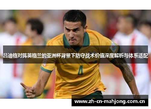 吕迪格对阵英格兰的亚洲杯背景下防守战术价值深度解析与体系适配 吕迪格对阵英格兰的亚洲杯背景下防守战术价值深度解析与体系适配